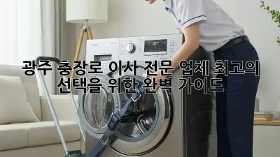 광주 충장로 이사 전문 업체: 최고의 선택을 위한 완벽 가이드